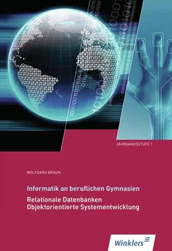 Informatik an Beruflichen Gymnasien: Jahrgangsstufe 1: Relationale Datenbanken, Objektorientierte Systementwicklung: Schülerband von Winklers Verlag